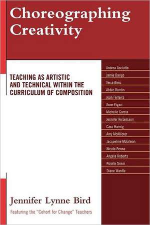 Choreographing Creativity: Teaching as Artistic and Technical Within the Curriculum of Composition de Jennifer Lynne Bird