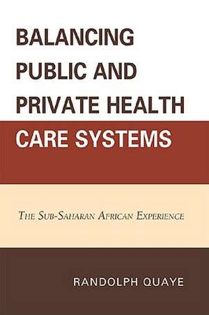 Balancing Public and Private Health Care Systems de Randolph Quaye