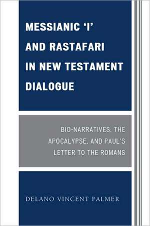 Messianic 'I' and Rastafari in New Testament Dialogue de Delano Vincent Palmer