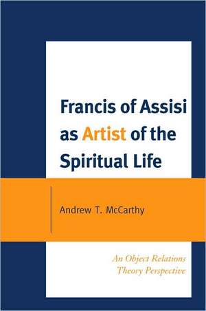 Francis of Assisi as Artist of the Spiritual Life de Andrew T. McCarthy