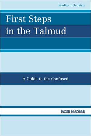 First Steps in the Talmud de Jacob (Research Professor of Religion and TheologyBard College Neusner