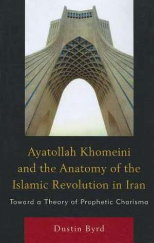 Ayatollah Khomeini & the Anatomy of the Islamic Revolution in Iran de Dustin Byrd