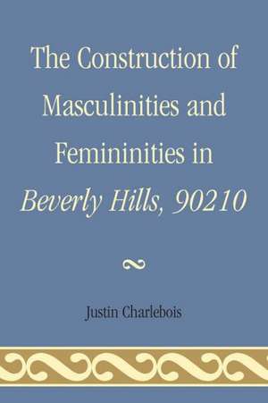 The Construction of Masculinities and Femininities in Beverly Hills, 90210 de Justin Charlebois