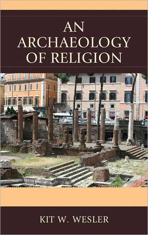 An Archaeology of Religion de Kit W. Wesler