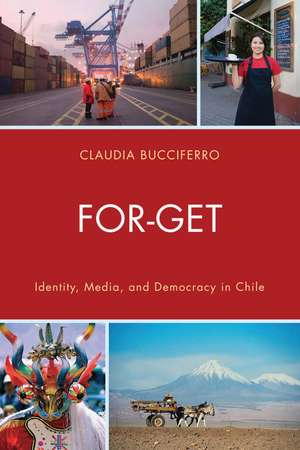 FOR-GET: Identity, Media, and Democracy in Chile de Claudia Bucciferro