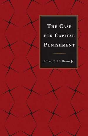 The Case for Capital Punishment de Alfred B.Jr. Heilbrun