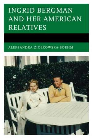 Ingrid Bergman and Her American Relatives de Aleksandra Ziolkowska-Boehm