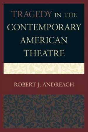 Tragedy in the Contemporary American Theatre de Robert J. Andreach