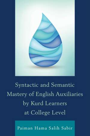 Syntactic and Semantic Mastery of English Auxiliaries by Kurd Learners at College Level de Paiman Hama Salih Sabir