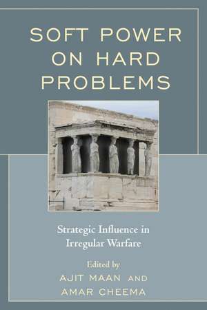 Soft Power on Hard Problems: Strategic Influence in Irregular Warfare de Ajit Maan