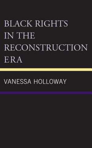 Black Rights in the Reconstruction Era de Vanessa Holloway