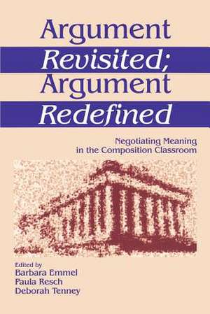 Argument Revisited; Argument Redefined: Negotiating Meaning in the Composition Classroom de Barbara A. Emmel