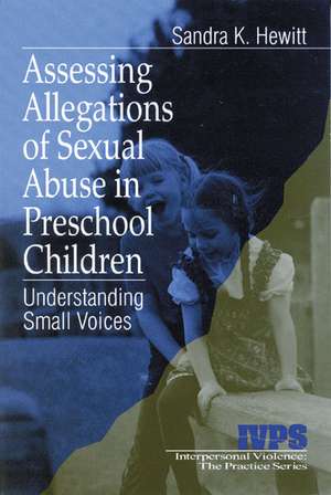 Assessing Allegations of Sexual Abuse in Preschool Children: Understanding Small Voices de Sandra K. Hewitt