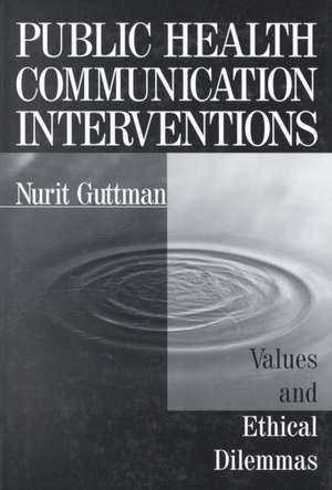 Public Health Communication Interventions: Values and Ethical Dilemmas de Nurit Guttman