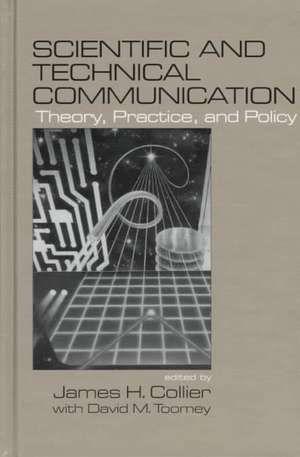 Scientific and Technical Communication: Theory, Practice, and Policy de James H. Collier