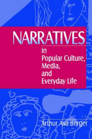 Narratives in Popular Culture, Media, and Everyday Life de Arthur A, Berger