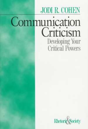 Communication Criticism: Developing Your Critical Powers de Jodi R. Cohen