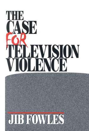 The Case for Television Violence de Jib Fowles