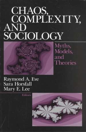 Chaos, Complexity, and Sociology: Myths, Models, and Theories de Raymond A. Eve