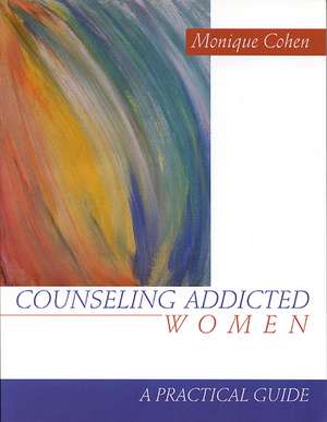 Counseling Addicted Women: A Practical Guide de Monique Cohen