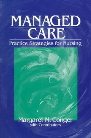 Managed Care: Practice Strategies for Nursing de Margaret M. Conger