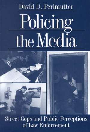 Policing the Media: Street Cops and Public Perceptions of Law Enforcement de David D. (Dimitri) Perlmutter