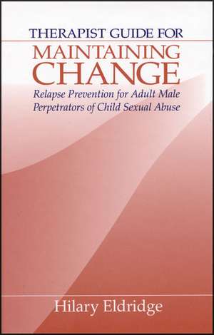 Therapist Guide for Maintaining Change: Relapse Prevention for Adult Male Perpetrators of Child Sexual Abuse de Hilary J. Eldridge