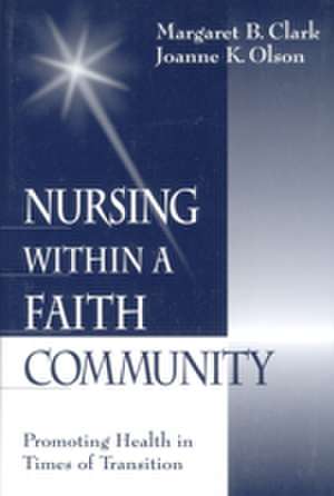 Nursing within a Faith Community: Promoting Health in Times of Transition de Margaret B. Clark