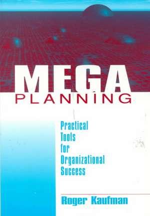 Mega Planning: Practical Tools for Organizational Success de Roger Kaufman