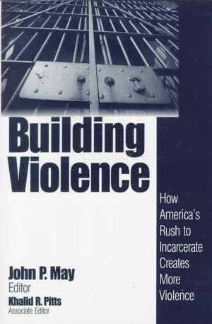 Building Violence: How America's Rush To Incarcerate Creates More Violence de John P. May