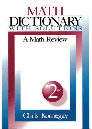 Math Dictionary With Solutions: A Math Review de Chris Kornegay