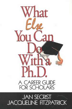 What Else You Can Do With a PH.D.: A Career Guide for Scholars de Jan Secrist