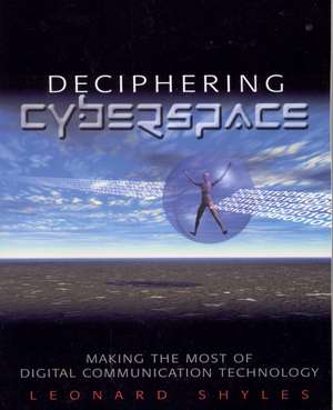 Deciphering Cyberspace: Making the Most of Digital Communication Technology de Leonard C. Shyles