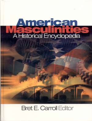 American Masculinities: A Historical Encyclopedia de Bret Carroll