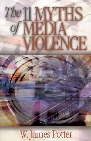 The 11 Myths of Media Violence de W. James Potter