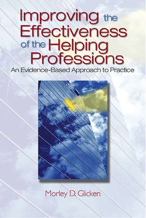 Improving the Effectiveness of the Helping Professions: An Evidence-Based Approach to Practice de Morley D. Glicken