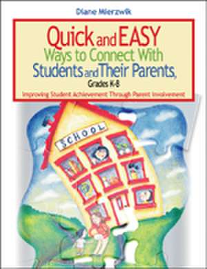 Quick and Easy Ways to Connect With Students and Their Parents, Grades K-8: Improving Student Achievement Through Parent Involvement de Nancy Diane Mierzwik