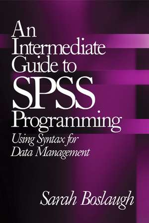 An Intermediate Guide to SPSS Programming: Using Syntax for Data Management de Sarah E. Boslaugh