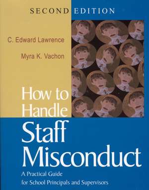 How to Handle Staff Misconduct: A Practical Guide for School Principals and Supervisors de C. Edward Lawrence