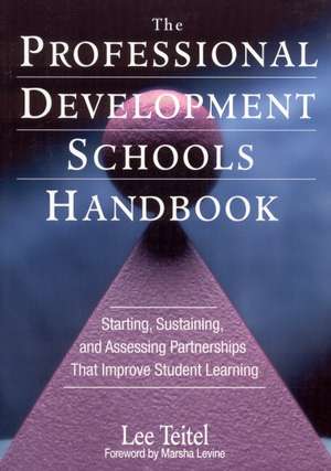 The Professional Development Schools Handbook: Starting, Sustaining, and Assessing Partnerships That Improve Student Learning de Lee Teitel