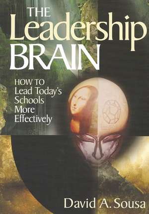 The Leadership Brain: How to Lead Today's Schools More Effectively de David A. Sousa