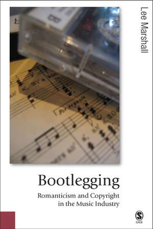 Bootlegging: Romanticism and Copyright in the Music Industry de Lee Marshall