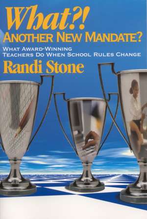 What?! Another New Mandate?: What Award Winning Teachers Do When School Rules Change de Randi B. Sofman