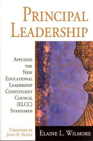 Principal Leadership: Applying the New Educational Leadership Constituent Council (ELCC) Standards de Elaine L. Wilmore