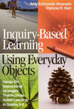 Inquiry-Based Learning Using Everyday Objects: Hands-On Instructional Strategies That Promote Active Learning in Grades 3-8 de Amy Edmonds Alvarado