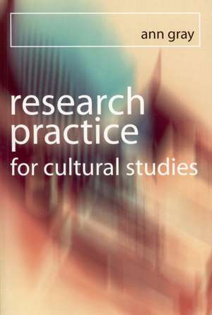 Research Practice for Cultural Studies: Ethnographic Methods and Lived Cultures de Ann Gray