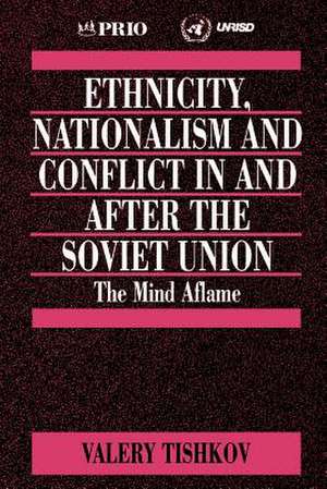 Ethnicity, Nationalism and Conflict in and after the Soviet Union: The Mind Aflame de Valery Tishkov