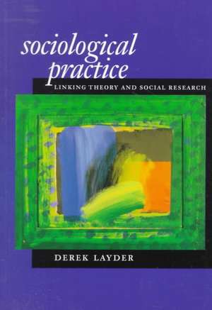 Sociological Practice: Linking Theory and Social Research de Derek Layder