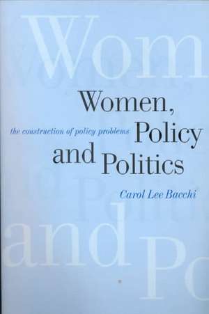 Women, Policy and Politics: The Construction of Policy Problems de Carol Lee Bacchi