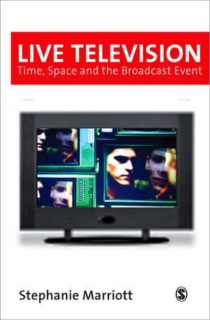 Live Television: Time, Space and the Broadcast Event de Stephanie Marriott